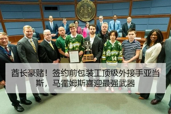 酋长豪赌！签约前包装工顶级外接手亚当斯，马霍姆斯喜迎最强武器
